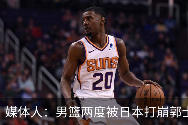 媒体人：男篮两度被日本打崩郭士强应担责 我觉得可以提前换帅